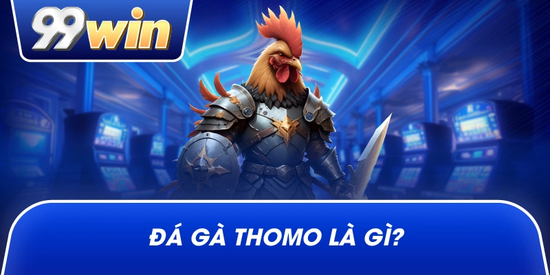 Đá gà Thomo là gì?