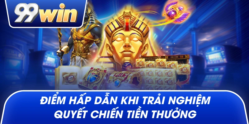 Điểm Hấp Dẫn Khi Trải Nghiệm Quyết Chiến Tiền Thưởng