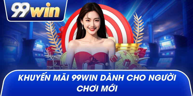 Khuyến Mãi 99win dành cho người chơi mới