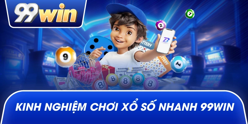 Kinh nghiệm chơi xổ số nhanh 99win