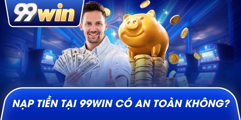 Nạp tiền tại 99win có an toàn không?